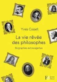 La vie rêvée des philosophes. Biographies extravagantes