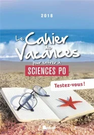 Le cahier de vacances pour entrer à Sciences Po. Testez-vous ! Edition 2018