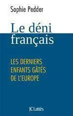 Le déni français. Les derniers enfants gâtés de l&rsquo;Europe