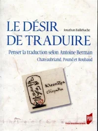 Le désir de traduire. Penser la traduction selon Antoine Berman (Chateaubriand, Pound et Roubaud)
