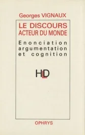 Le Discours acteur du monde. Enonciation, argumentation et cognition