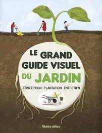 Le grand guide visuel du jardin. Conception, plantation, entretien