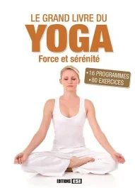 Le grand livre du yoga. Force et sérénité