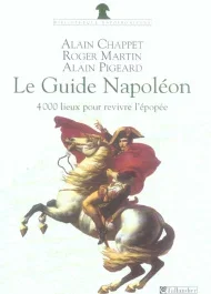Le Guide Napoléon. 4 000 lieux de mémoire pour revivre l&rsquo;épopée