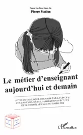 Le métier d&rsquo;enseignant aujourd&rsquo;hui et demain. Colloque organisé par la CDIUFM et l&rsquo;ENS-Lyon, en coll