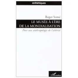 Le musée à l&rsquo;ére de la mondialisation. Pour une anthologie de l&rsquo;altérité