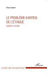 Le problème kantien de l&rsquo;éthique. Habiter le monde