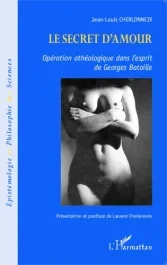 Le secret d&rsquo;amour. Opération athéologique dans l&rsquo;esprit de Georges Bataille