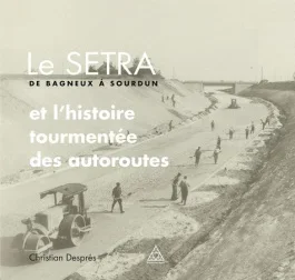Le SETRA, de Bagneux à Sourdun, et l&rsquo;histoire tourmentée des autoroutes