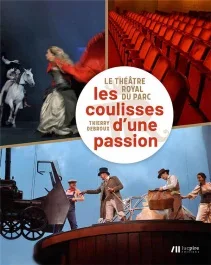 Le Théâtre Royal du Parc. Les coulisses d&rsquo;une passion