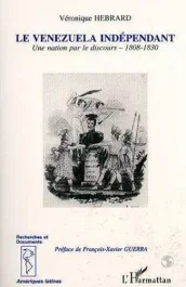 Le Venézuela indépendant. Une nation par le discours, 1808-1830