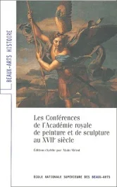 Les Conférences de l&rsquo;Académie royale de peinture et de sculpture au XVIIe siècle. 2e édition