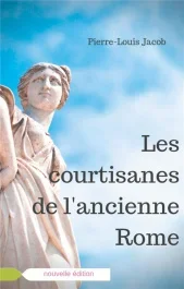 Les courtisanes de l&rsquo;ancienne Rome. Corporation aristocratique ou inspiratrices avisées ?