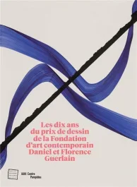 Les dix ans du prix de dessin de la Fondation d&rsquo;art contemporain Daniel et Florence Guerlain. Editio