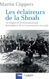 Les éclaireurs de la Shoah. La Waffen-SS, le Kommandostab Reichführer-SS et l&rsquo;extermination des Juif