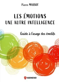 Les émotions : une autre intelligence. Guide à l&rsquo;usage des émotifs