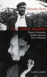 Les frères séparés. Drieu La Rochelle, Aragon, Malraux face à l&rsquo;Histoire
