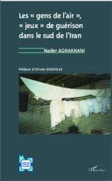 Les « gens de l&rsquo;air », « jeux » de guérison dans le sud de l&rsquo;Iran. Une étude d&rsquo;anthropologie psychanalyt