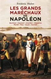 Les grands maréchaux de Napoléon. Berthier – Davout – Jourdan – Masséna – Murat – Ney – Soult – Such