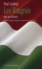Les Hongrois. Mille ans d&rsquo;histoire