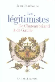 Les légitimistes. De Chateaubriand à de Gaulle