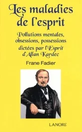 Les maladies de l&rsquo;esprit. Pollutions mentales, obsessions, possessions dictées par l&rsquo;Esprit d&rsquo;Allan