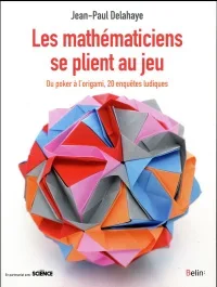 Les mathématiciens se plient au jeu. Du poker à l&rsquo;origami, 20 enquêtes ludiques