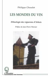 Les mondes du vin. Ethnologie des vignerons d&rsquo;Arbois (Jura)
