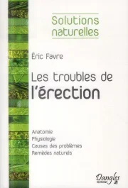 Les troubles de l&rsquo;érection. Les solutions naturelles pour retrouver sa vigueur sexuelle