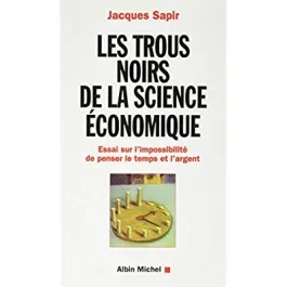 Les Trous noirs de la science économique. Essai sur l&rsquo;impossibilité de penser le temps et l&rsquo;argent