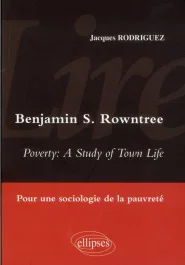 Lire Benjamin Rowntree, Poverty : A Study of Town Life. Pour une sociologie de la pauvreté