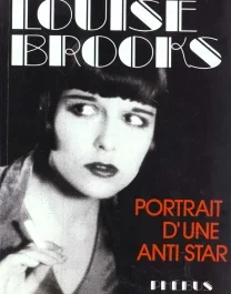 LOUISE BROOKS. Portrait d&rsquo;une anti-star