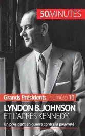 Lyndon B. Johnson et l&rsquo;après Kennedy. Un président en guerre contre la pauvreté
