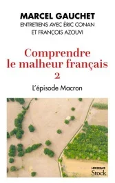 Macron, les leçons d&rsquo;un échec. Comprendre le malheur français II