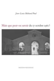 Mais que peut-on savoir du 17 octobre 1961 ? Un essai récapitulatif
