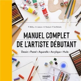 Manuel complet de l&rsquo;artiste débutant. Dessin, Pastel, Aquarelle, Acrylique, Huile