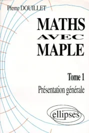 MATHS AVEC MAPLE. Tome 1, Présentation générale