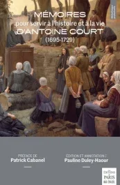 Mémoires pour servir à l&rsquo;histoire et à la vie d&rsquo;Antoine Court (1695-1729)