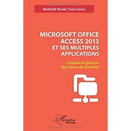 Microsoft Office Access 2013 et ses multiples applications. Création et gestion des bases de données