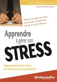Mieux comprendre et gérer le stress. Apporter des réponses au stress pour être performant