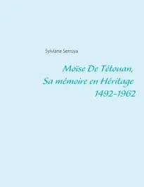 MOISE DE TETOUAN, SA MEMOIRE EN HERITAGE 1492-1962