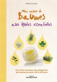 Mon cahier de baumes aux huiles essentielles. Pour faire soi-même très simplement des baumes de soin