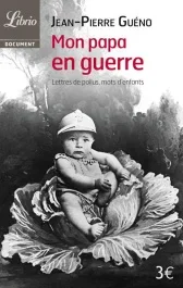 Mon papa en guerre 1914-1918. Lettres de poilus, mots d&rsquo;enfants