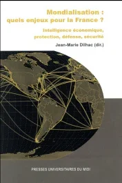 Mondialisation : quels enjeux pour la France ? Intelligence économique, protection, défense, sécurit