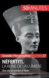 Néfertiti, la reine de la lumière. Une vie au service d&rsquo;Aton