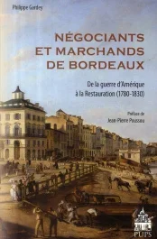 Négociants et marchands de Bordeaux. De la guerre d&rsquo;Amérique à la Restauration (1780-1830)