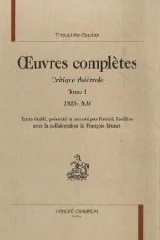 OEUVRES COMPLETES. CRITIQUE THEATRALE. T1. 1835-1838. EDITION DE PATRICK BERTHIER