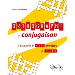 Orthographe et conjugaison. L&rsquo;essentiel en 400 exercices et jeux