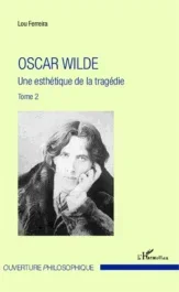 Oscar Wilde. Tome 2, Une esthétique de la tragédie