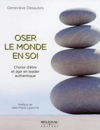 Oser le monde en soi / Choisir d&rsquo;être et d&rsquo;agir en leader authentique